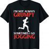 Im Not Always Grumpy Sometimes I Go Jogging 2022 Shirt