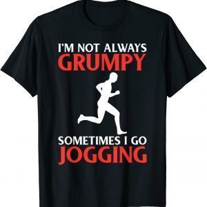 Im Not Always Grumpy Sometimes I Go Jogging 2022 Shirt