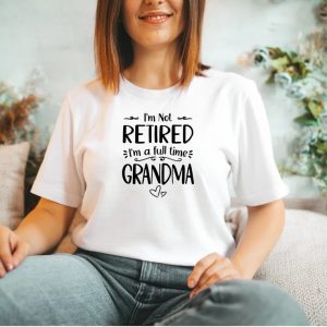 I'm Not Retired I'm a Full Time Grandma Mother's Day 2022 Shirt