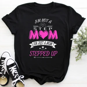 I'm Not a Step Mom I'm Just a Mom Who Stepped Up Stepmom Classic Shirt