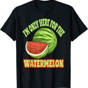 I'm Only Here For The Watermelon 2022 Shirt