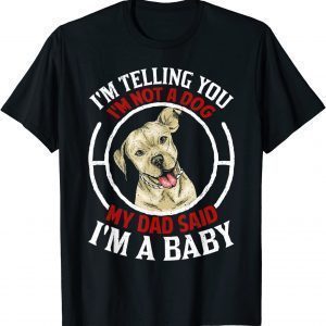 I'm Telling You I'm Not A Dog My Dad Said I'm A Baby Pitbull 2022 T-Shirt