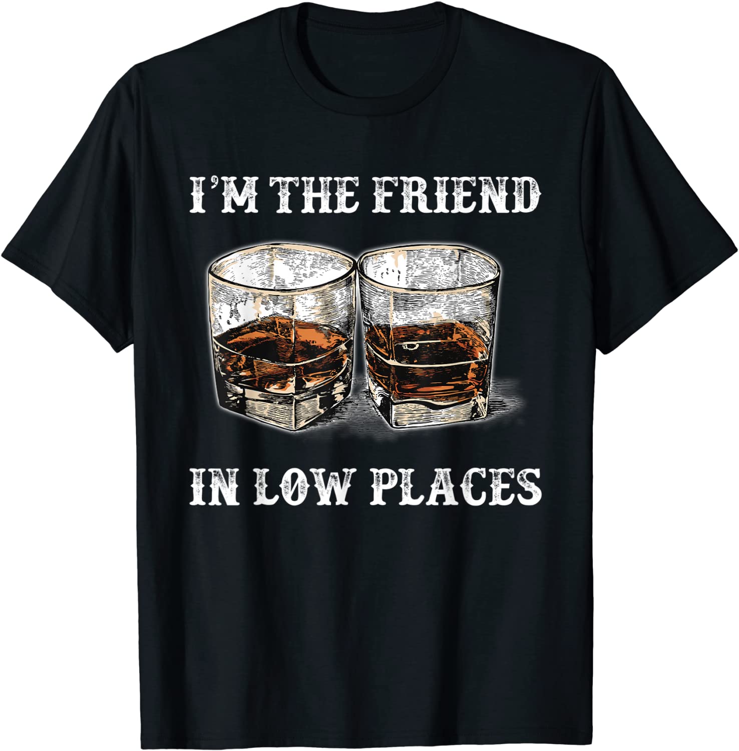 I'm The Friend In Low Places Country Music T-Shirt
