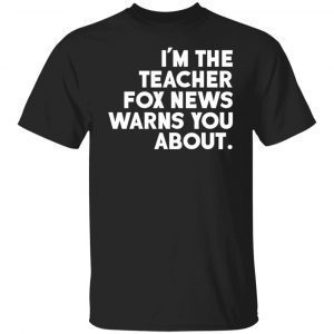 I’m The Teacher Fox News Warns You About 2022 Shirt
