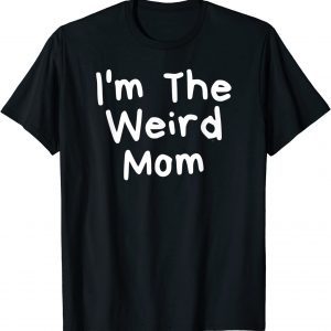 I'm The Weird Mom Mother's Day 2022 Shirt