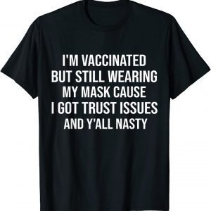 I'm Vaccinated But Still Wearing My Mask Y'all Nasty 2022 Shirt
