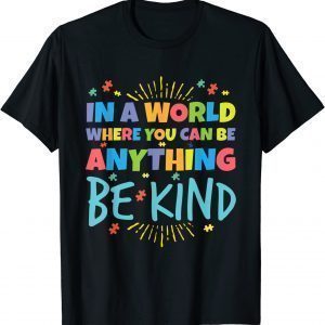 In A World Where You Can Be Anything Be Kind Support Autism 2022 Shirt