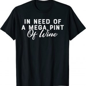 In Need Of A Mega Pint Of Wine Tee Shirt