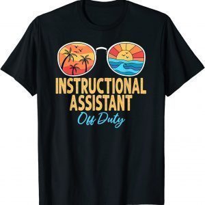 Instructional Assistant Off Duty Happy Last Day Of School 2022 Shirt