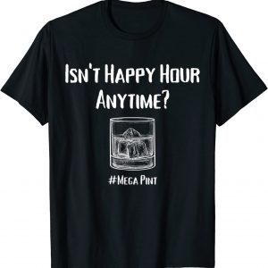 Isn't Happy Hour Anytime? Mega Pint 2022 Shirt