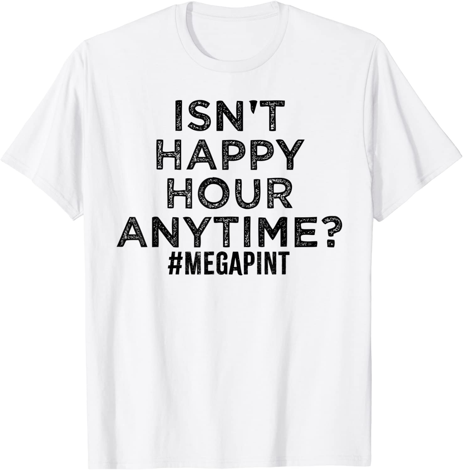 Isn't Happy Hour Anytime, MegaPint 2022 Shirt