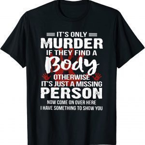 It's Only Murder If They Find A Body Otherwise Classic Shirt