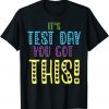 It's Test Day You Got This Teacher Student Testing Day 2022 Shirt