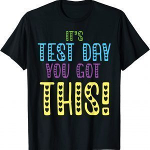 It's Test Day You Got This Teacher Student Testing Day 2022 Shirt