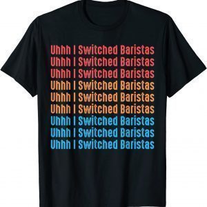 I've Switched Baristas Meme, Uhhh I Switched Baristas Classic Shirt