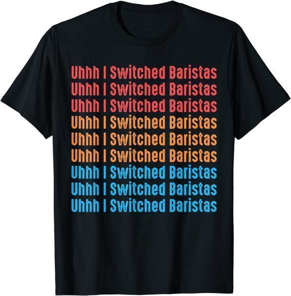 I've Switched Baristas Meme, Uhhh I Switched Baristas Classic Shirt