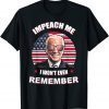 Joe Biden Impeach Me I Won't Even Remember 2022 Shirt