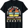 Karate Black Belt Gi Uniform You Don't Know What Workout Classic Shirt