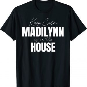 Keep Calm Madilynn Is In The House Madilynn 2022 Shirt