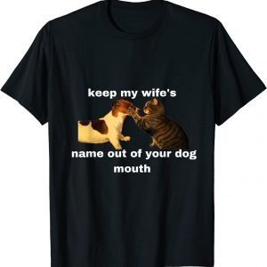 Keep My Wife's Name Out Of Your Mouth Will slap Cat 2022 Shirt