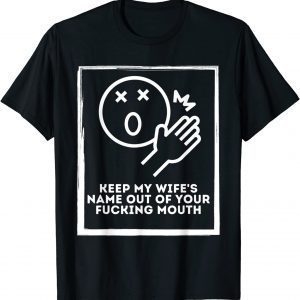 Keep My Wife's Name Out Your Mouth 2022 Shirt
