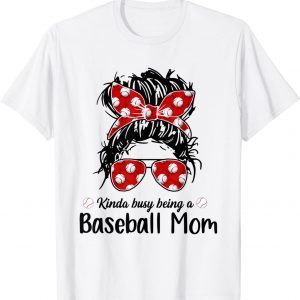 Kinda Busy Being A Baseball Mom Messy Bun Baseball Mama 2022 Shirt