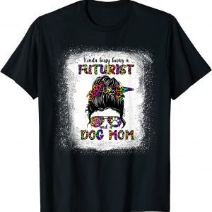 Kinda Busy Being A Futurist And A Dog Mom Mother's Day Classic Shirt