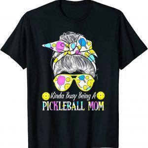 Kinda Busy Being A Pickleball Mom Messy Hair Bun 2022 Shirt