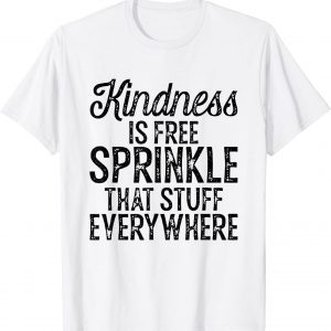 Kindness Is Free Sprinkle Stuff Everywhere 2022 Shirt