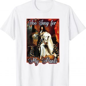 King Louis XIV of France in Panty Hose, High Heels Too Sexy 2022 Shirt