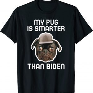 My Pug Dog Is Smarter Than Your President Biden - Anti Biden Classic Shirt