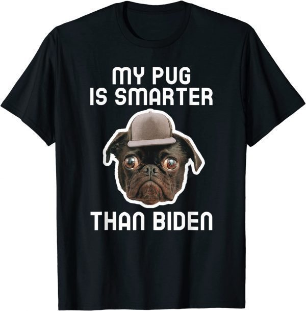 My Pug Dog Is Smarter Than Your President Biden - Anti Biden Classic Shirt