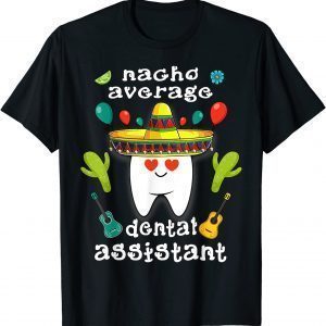 Nacho Average Dental Assistant Cinco De Mayo Dental Unisex Shirt