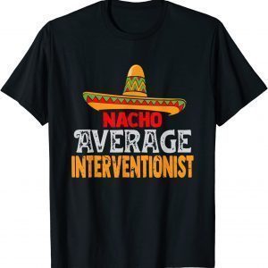Nacho Average Interventionist Cinco De Mayo Mexican Matching Classic Shirt