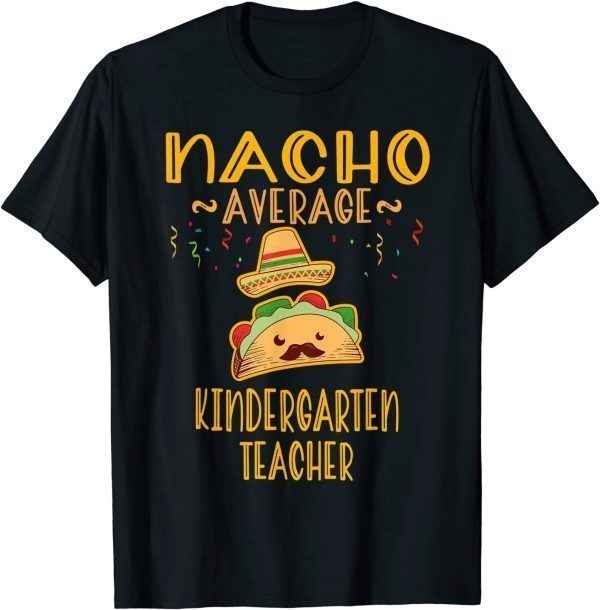 Nacho Average Kindergarten Teacher Mexican Cinco De Mayo T-Shirt