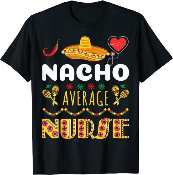 Nacho Average Nurse Cinco De Mayo Cool Mexican Fiesta 2022 Shirt