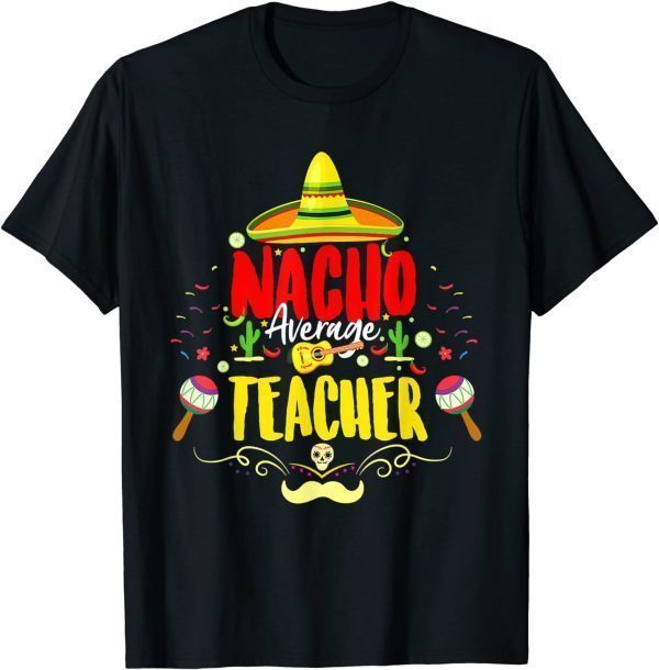 Nacho Average Teacher Cinco De Mayo Mexican Teacher T-Shirt