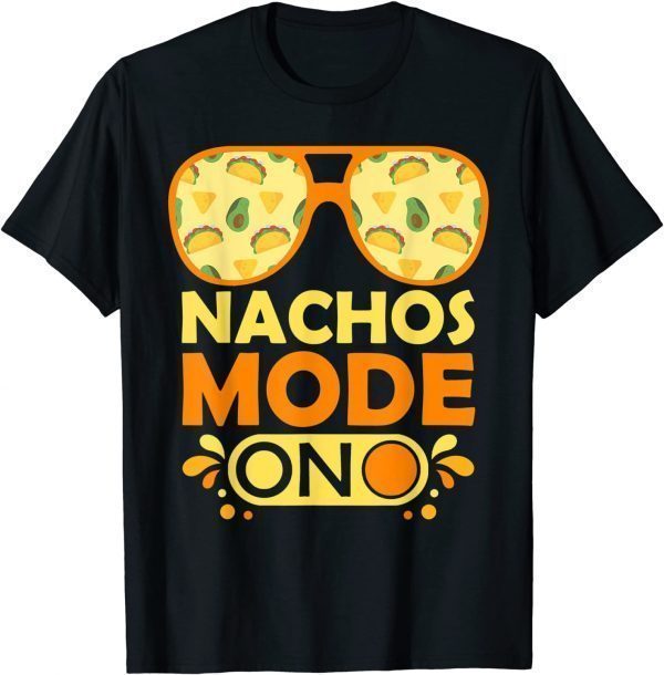 Nachos Mode On Mexican Fiesta Cinco de Mayo 2022 Shirt