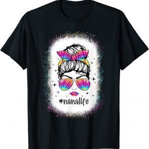 Nana Life Bleached Mom Life Tie Dye Messy Bun 2022 Shirt