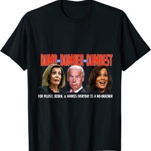 Pelosi, Biden, Harris, Are Dumb & Dumber & Dumbest 2022 Shirt