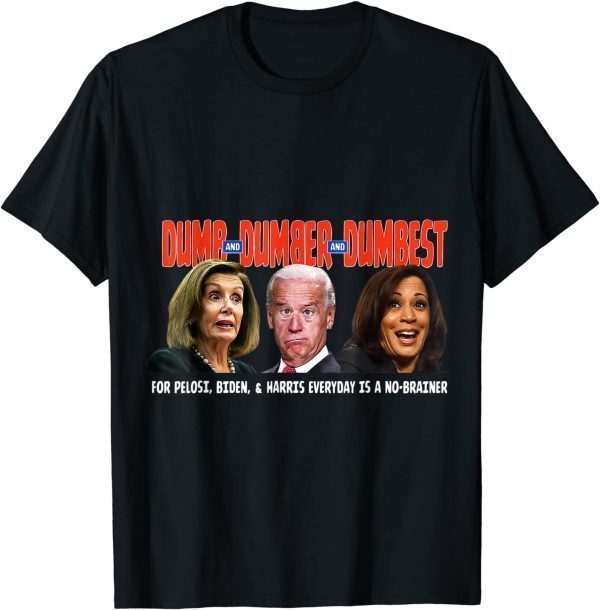 Pelosi, Biden, Harris, Are Dumb & Dumber & Dumbest 2022 Shirt