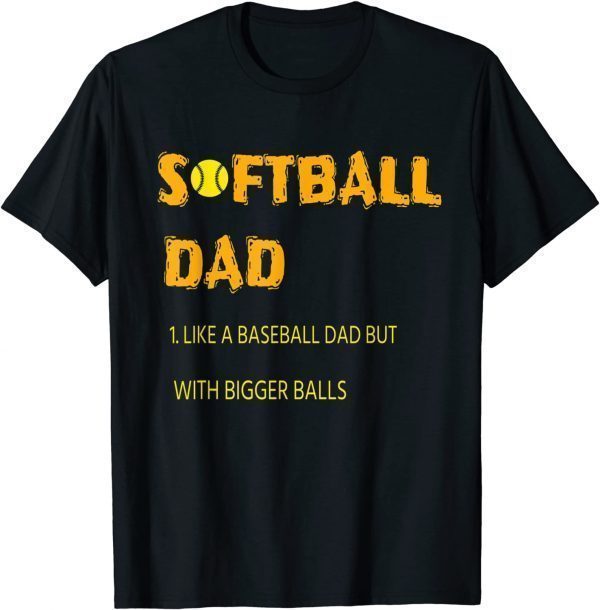 Softball Dad Just Like A Baseball Dad But With Bigger Balls Classic Shirt