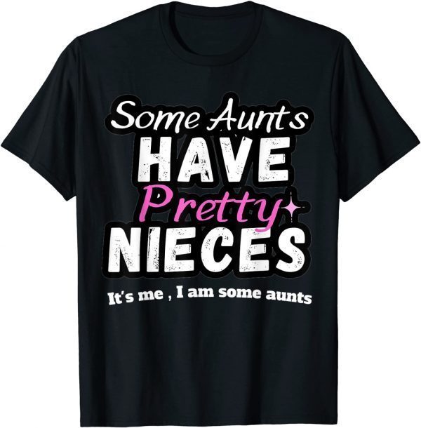 Some Aunts Have Pretty Nieces T-Shirt