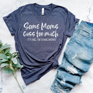 Some Moms Cuss Too Much, It's Me, I'm Some Moms Mother's Day 2022 Shirt