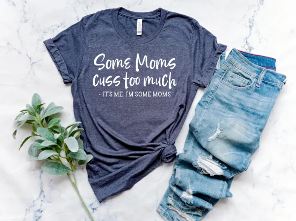 Some Moms Cuss Too Much, It's Me, I'm Some Moms Mother's Day 2022 Shirt