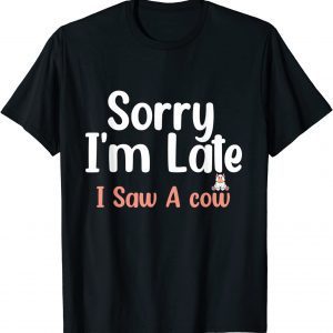 Sorry I am late I saw a cow Classic Shirt