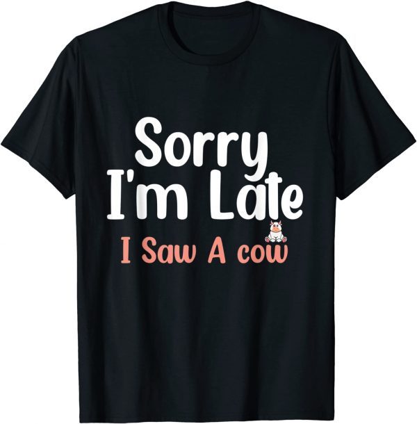 Sorry I am late I saw a cow Classic Shirt