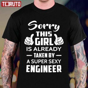 Sorry This Girl Is Already Taken By A Super Sexy Engineer Classic Shirt