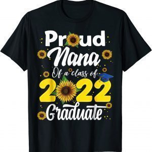 Sunflowers Proud Nana Of A Class Of 2022 Graduate Unisex Shirt