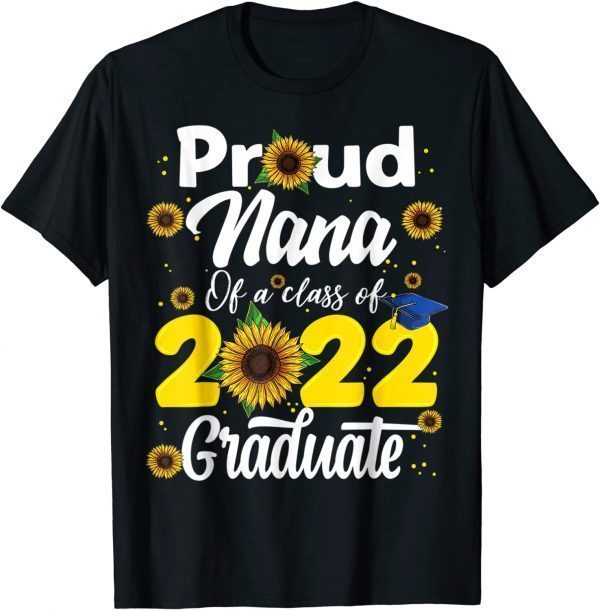 Sunflowers Proud Nana Of A Class Of 2022 Graduate Unisex Shirt